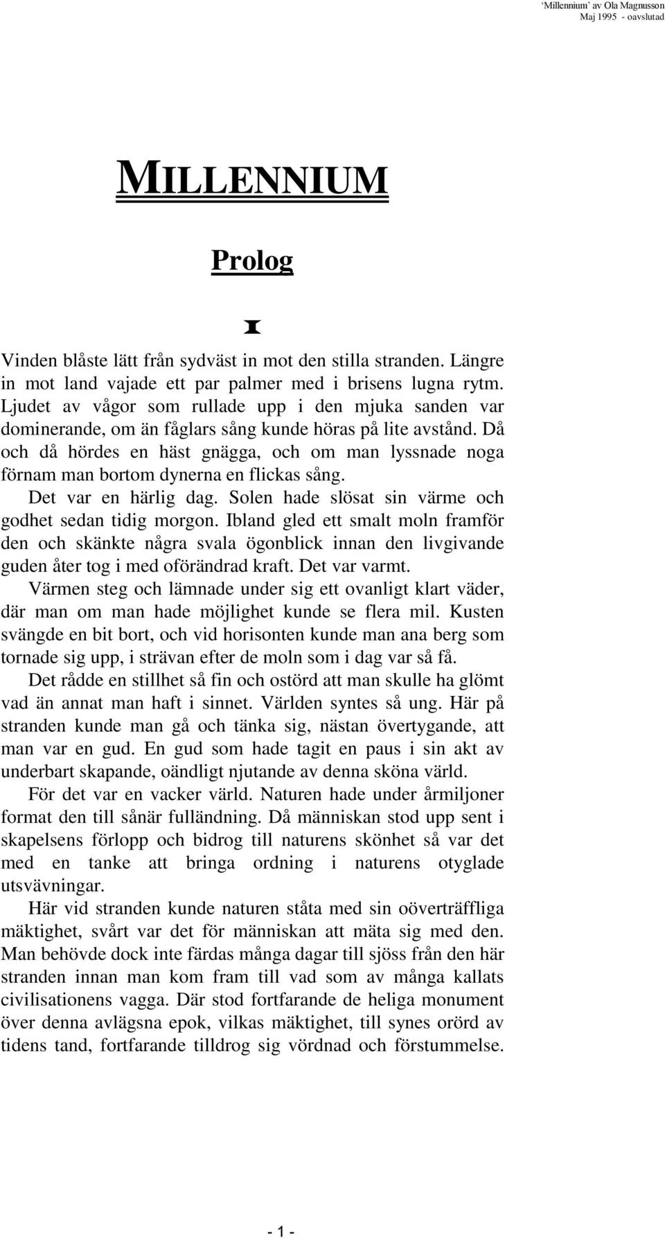 Då och då hördes en häst gnägga, och om man lyssnade noga förnam man bortom dynerna en flickas sång. Det var en härlig dag. Solen hade slösat sin värme och godhet sedan tidig morgon.