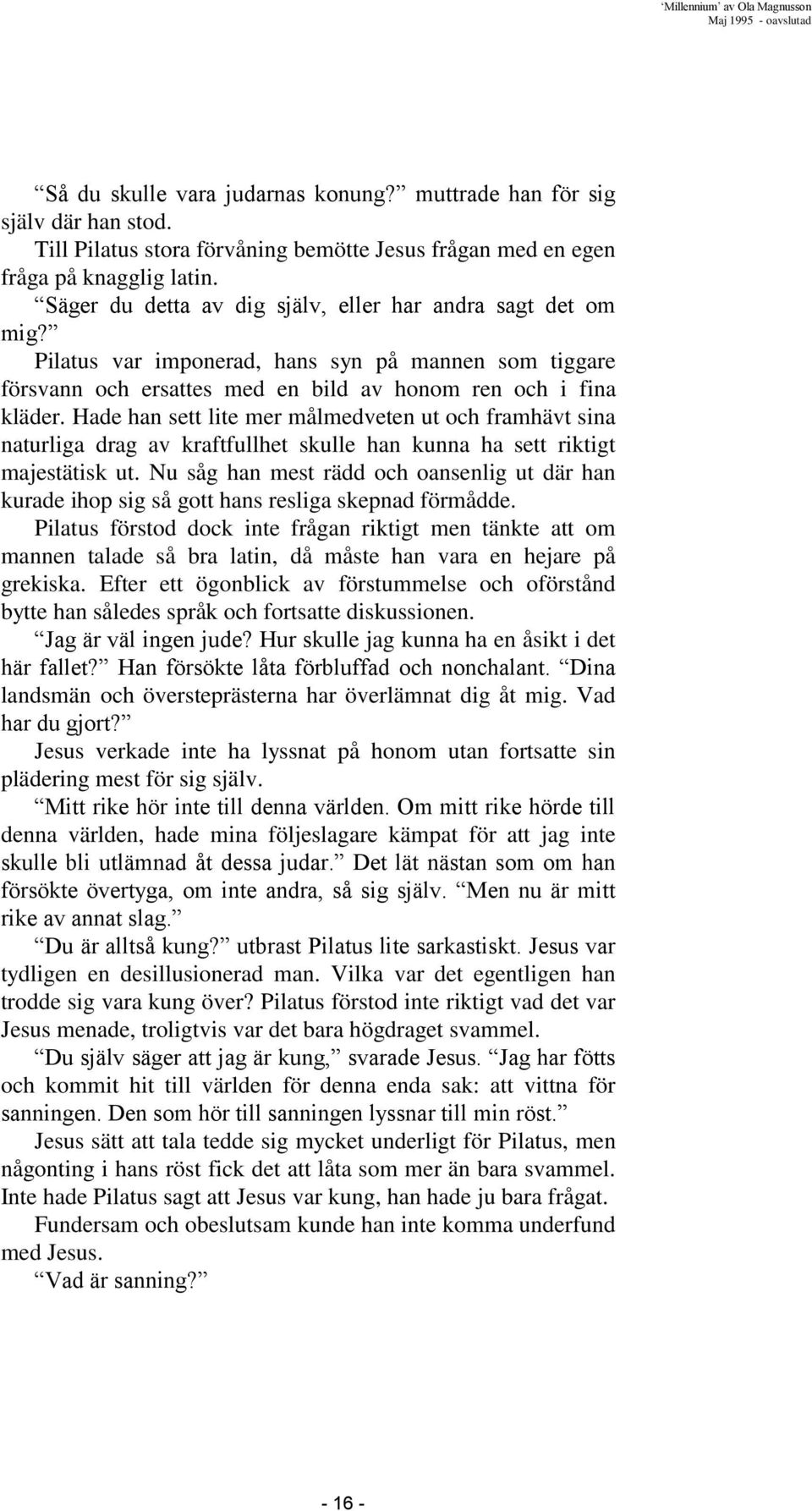 Hade han sett lite mer målmedveten ut och framhävt sina naturliga drag av kraftfullhet skulle han kunna ha sett riktigt majestätisk ut.