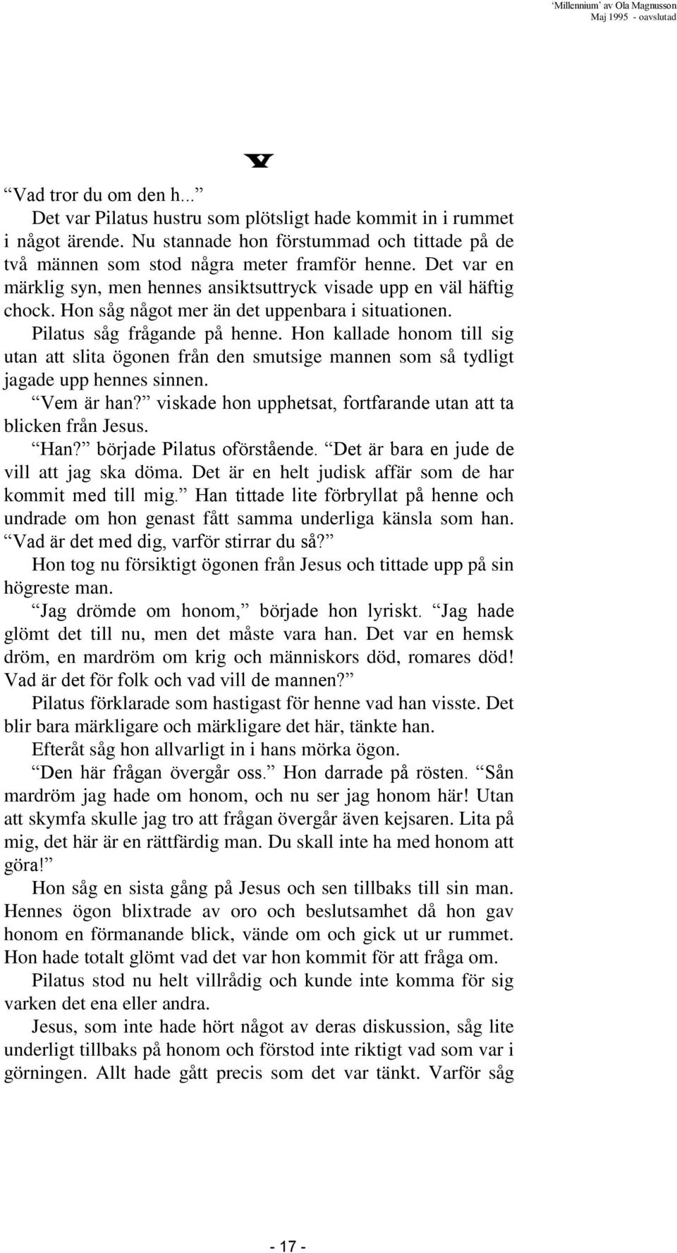 Hon kallade honom till sig utan att slita ögonen från den smutsige mannen som så tydligt jagade upp hennes sinnen. Vem är han? viskade hon upphetsat, fortfarande utan att ta blicken från Jesus. Han?