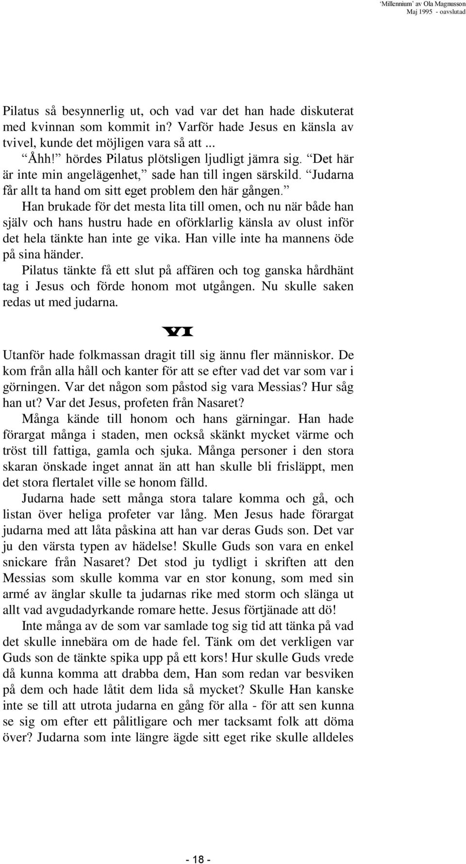 Han brukade för det mesta lita till omen, och nu när både han själv och hans hustru hade en oförklarlig känsla av olust inför det hela tänkte han inte ge vika.