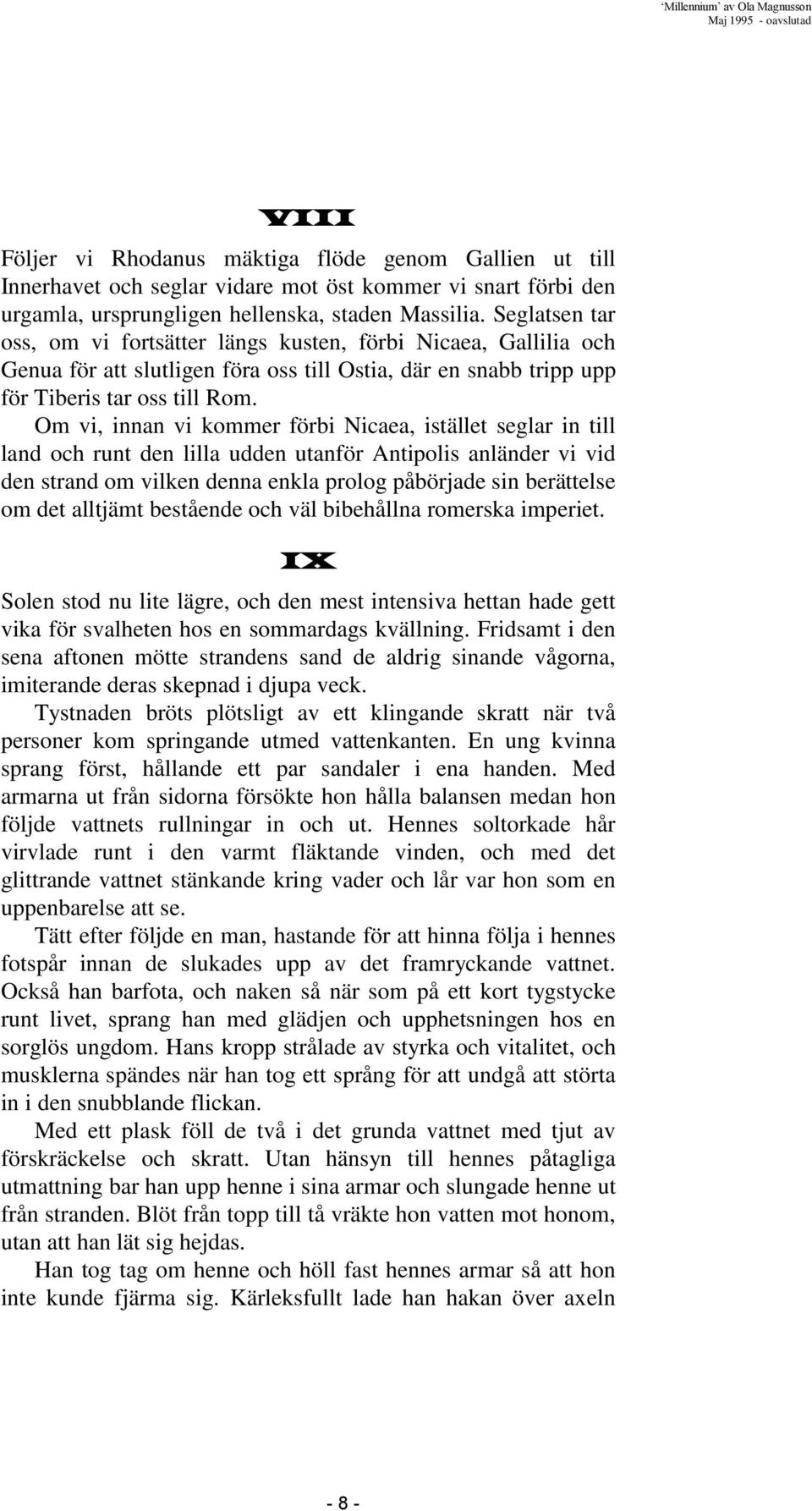 Om vi, innan vi kommer förbi Nicaea, istället seglar in till land och runt den lilla udden utanför Antipolis anländer vi vid den strand om vilken denna enkla prolog påbörjade sin berättelse om det