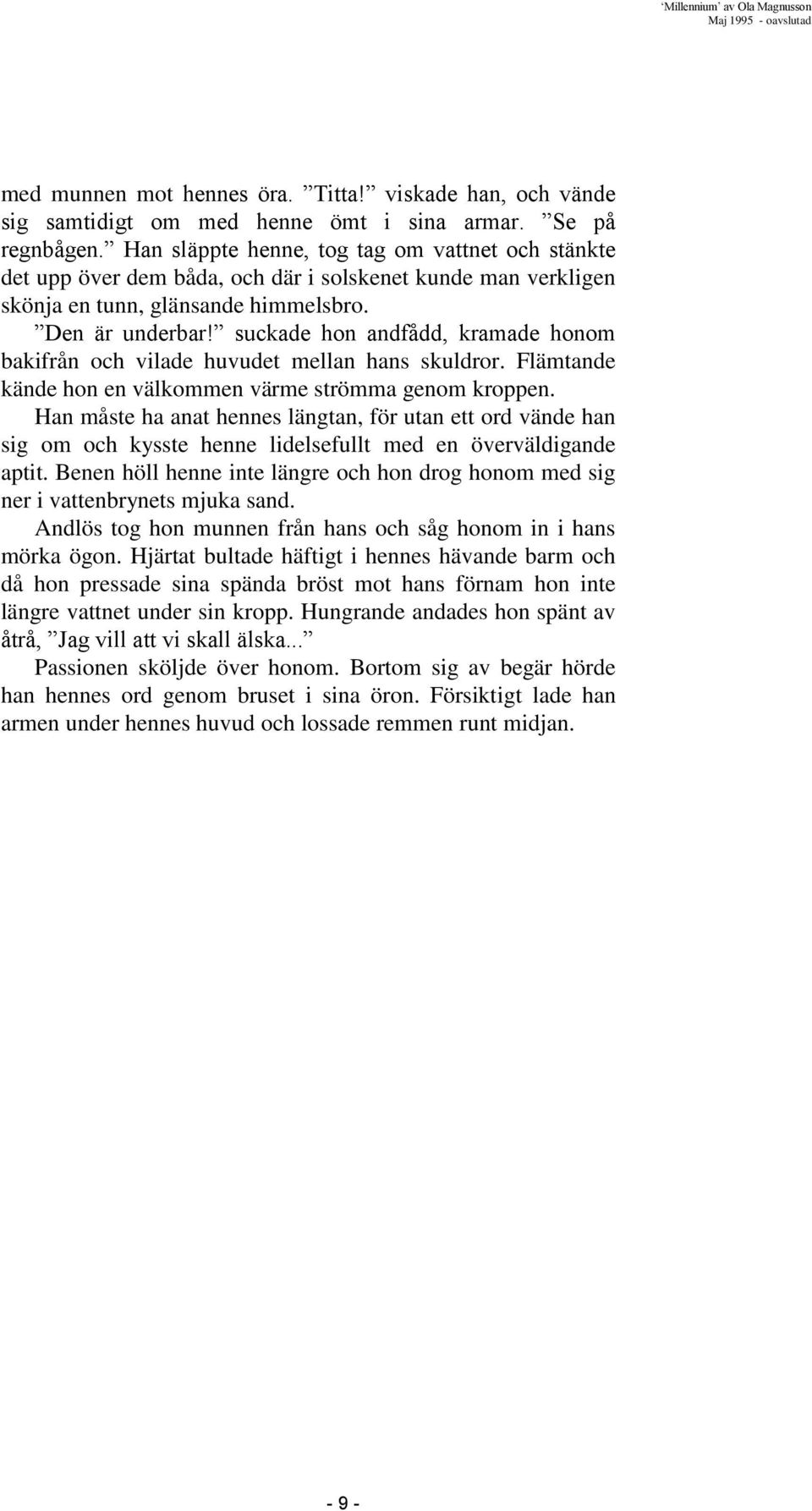 suckade hon andfådd, kramade honom bakifrån och vilade huvudet mellan hans skuldror. Flämtande kände hon en välkommen värme strömma genom kroppen.