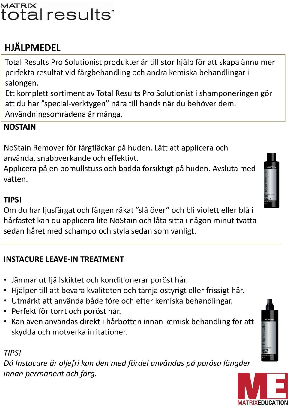 NOSTAIN NoStain Remover för färgfläckar på huden. Lätt att applicera och använda, snabbverkande och effektivt. Applicera på en bomullstuss och badda försiktigt på huden. Avsluta med vatten. TIPS!