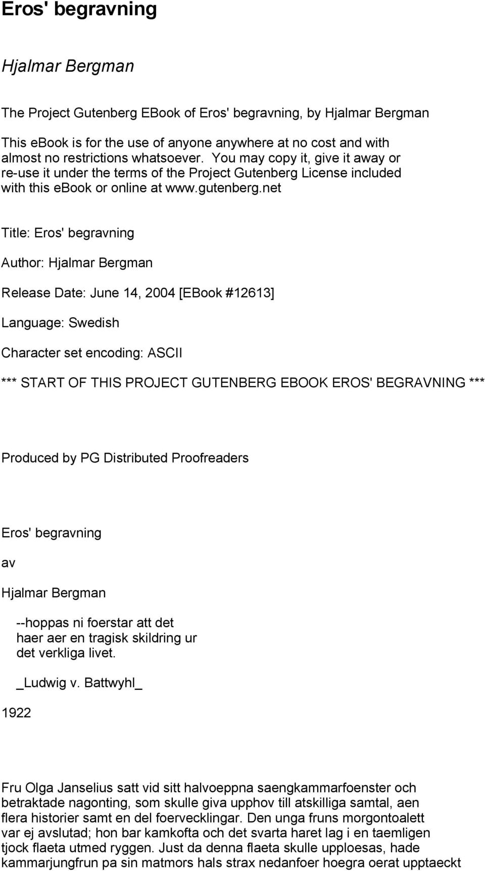 net Title: Eros' begravning Author: Hjalmar Bergman Release Date: June 14, 2004 [EBook #12613] Language: Swedish Character set encoding: ASCII *** START OF THIS PROJECT GUTENBERG EBOOK EROS'