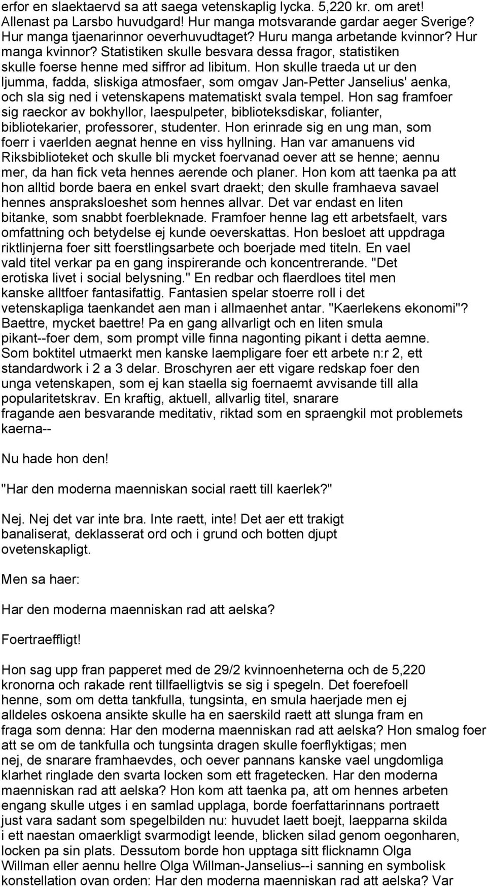 Hon skulle traeda ut ur den ljumma, fadda, sliskiga atmosfaer, som omgav Jan-Petter Janselius' aenka, och sla sig ned i vetenskapens matematiskt svala tempel.