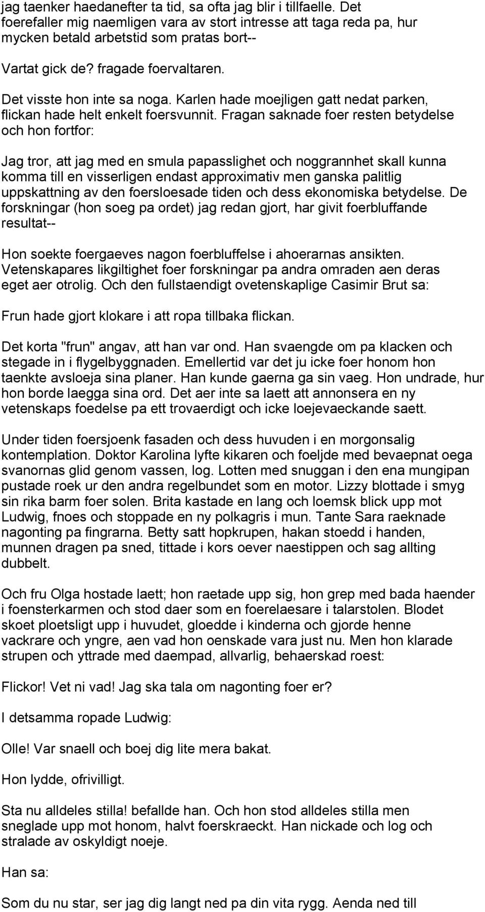 Fragan saknade foer resten betydelse och hon fortfor: Jag tror, att jag med en smula papasslighet och noggrannhet skall kunna komma till en visserligen endast approximativ men ganska palitlig