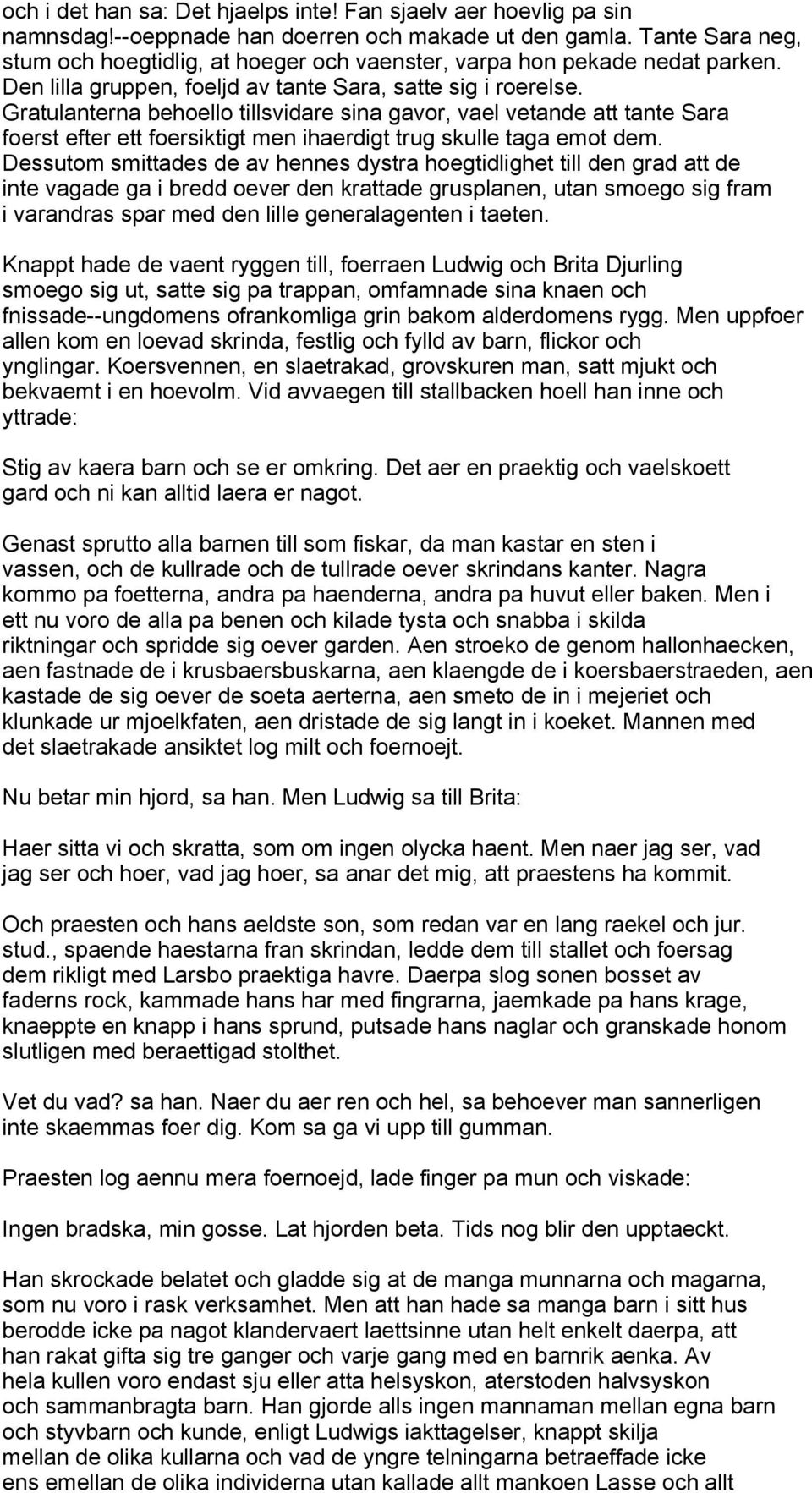 Gratulanterna behoello tillsvidare sina gavor, vael vetande att tante Sara foerst efter ett foersiktigt men ihaerdigt trug skulle taga emot dem.