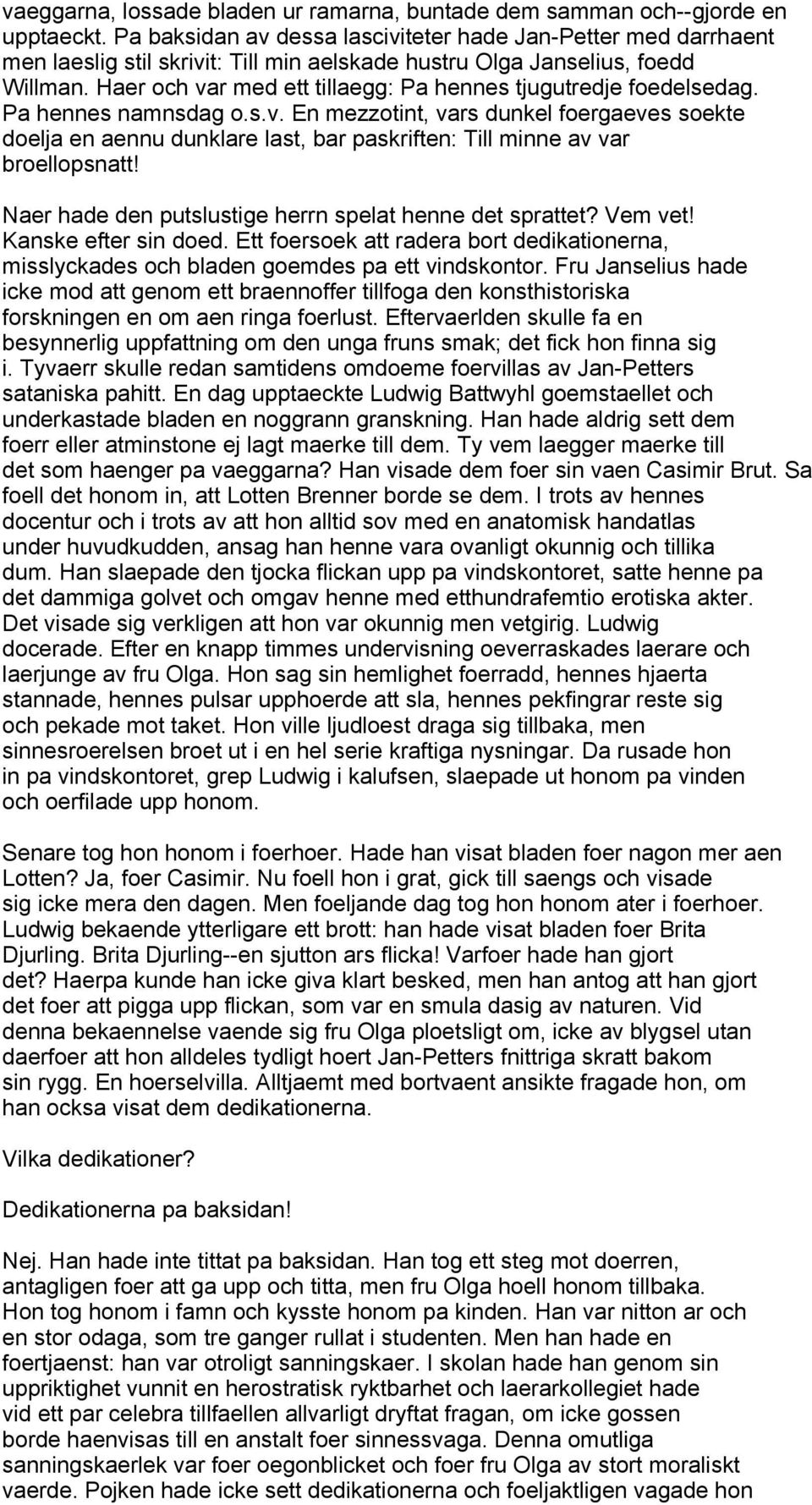 Haer och var med ett tillaegg: Pa hennes tjugutredje foedelsedag. Pa hennes namnsdag o.s.v. En mezzotint, vars dunkel foergaeves soekte doelja en aennu dunklare last, bar paskriften: Till minne av var broellopsnatt!