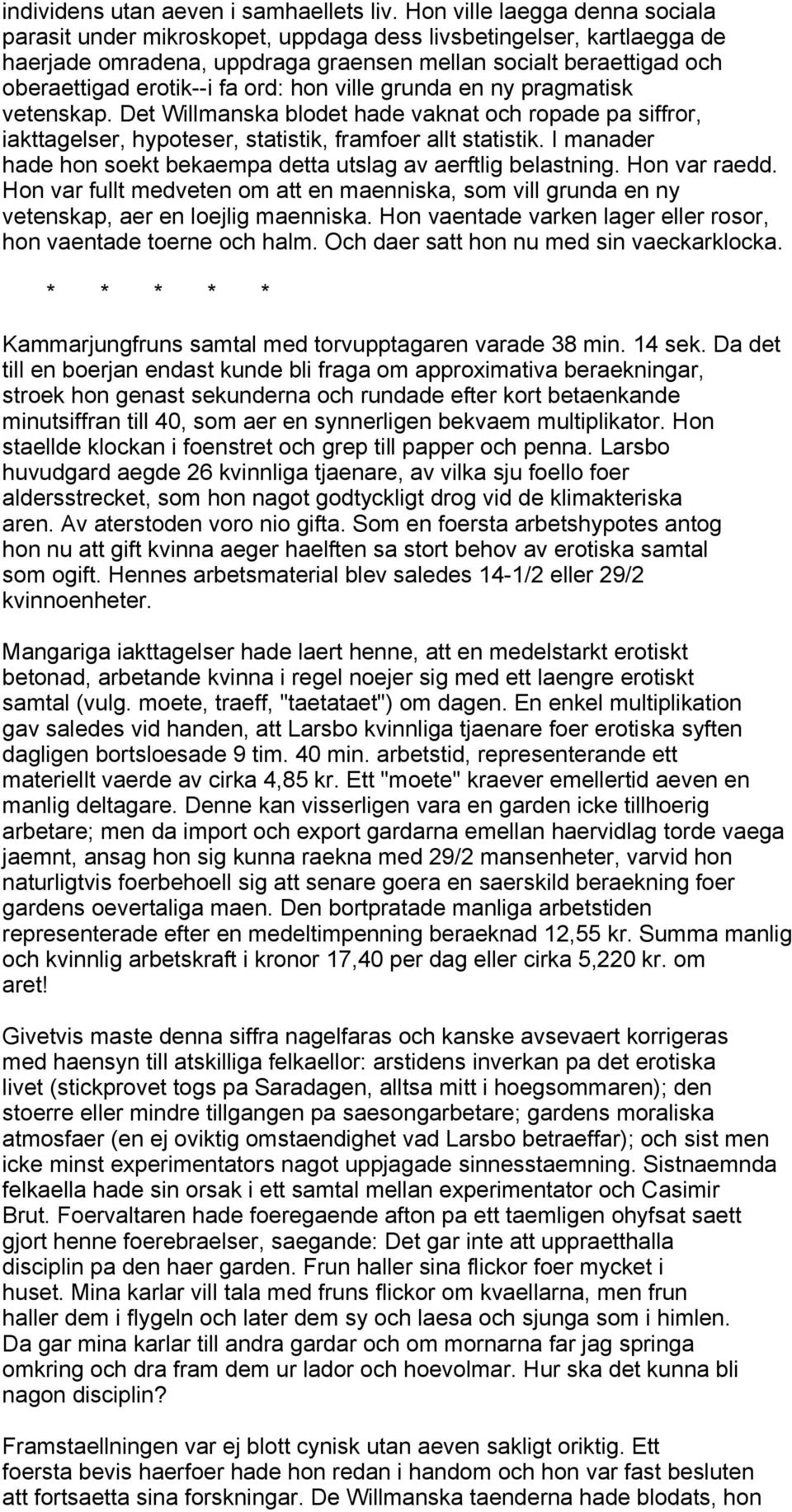 ord: hon ville grunda en ny pragmatisk vetenskap. Det Willmanska blodet hade vaknat och ropade pa siffror, iakttagelser, hypoteser, statistik, framfoer allt statistik.