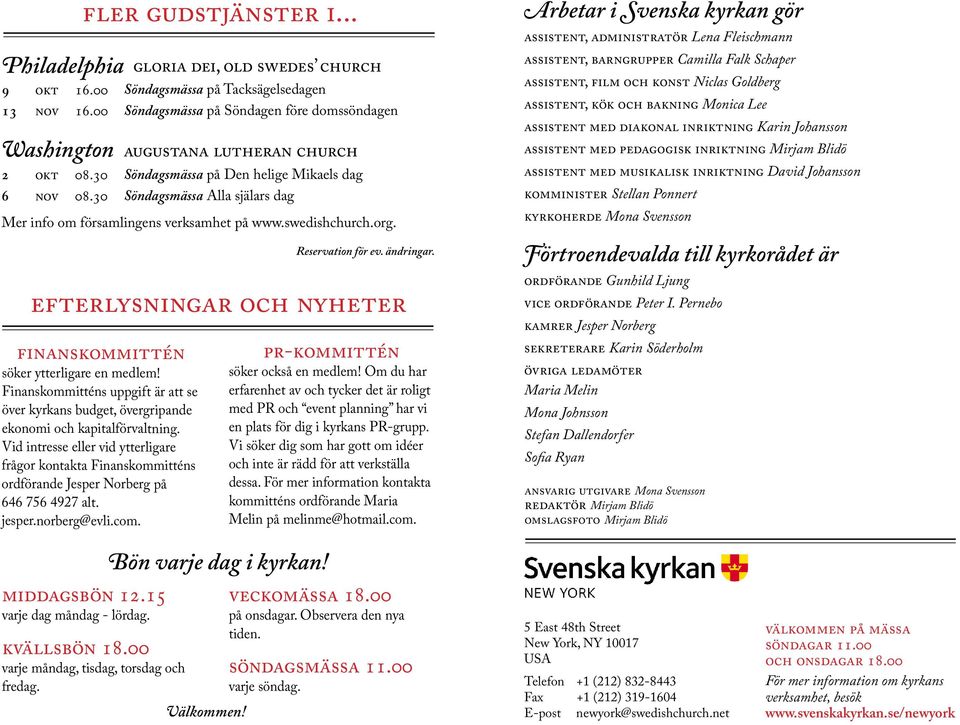 dag Mer info om församlingens verksamhet på www.swedishchurch.org. Reservation för ev. ändringar. efterlysningar och nyheter finanskommittén söker ytterligare en medlem!