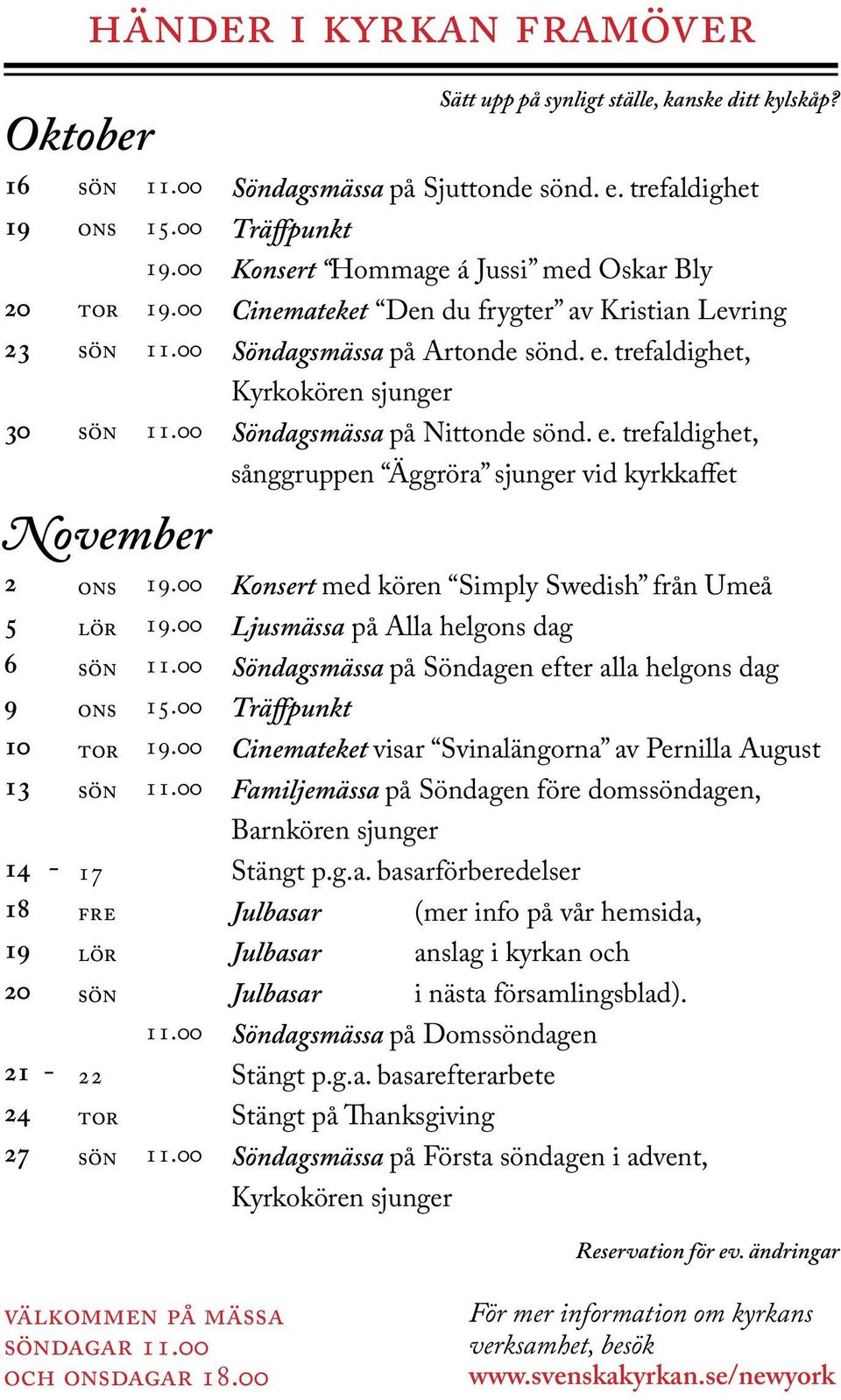 e. trefaldighet, sånggruppen Äggröra sjunger vid kyrkkaffet Kert med kören Simply Swedish från Umeå Ljusmässa på Alla helg dag Söndagsmässa på Söndagen efter alla helg dag Träffpunkt Cinemateket