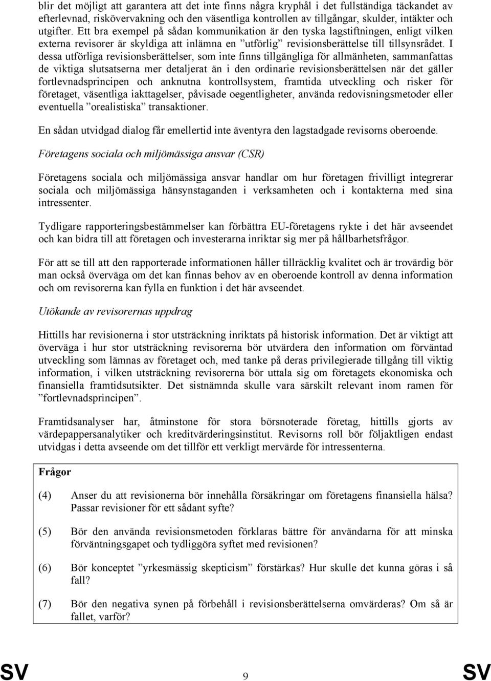 I dessa utförliga revisionsberättelser, som inte finns tillgängliga för allmänheten, sammanfattas de viktiga slutsatserna mer detaljerat än i den ordinarie revisionsberättelsen när det gäller