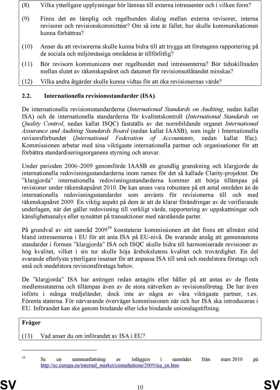 (10) Anser du att revisorerna skulle kunna bidra till att trygga att företagens rapportering på de sociala och miljömässiga områdena är tillförlitlig?