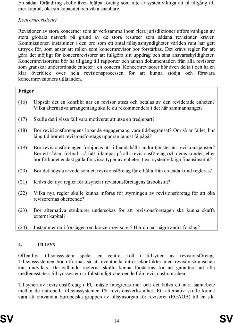 Kommissionen instämmer i den oro som ett antal tillsynsmyndigheter världen runt har gett uttryck för, som anser att rollen som koncernrevisor bör förstärkas.