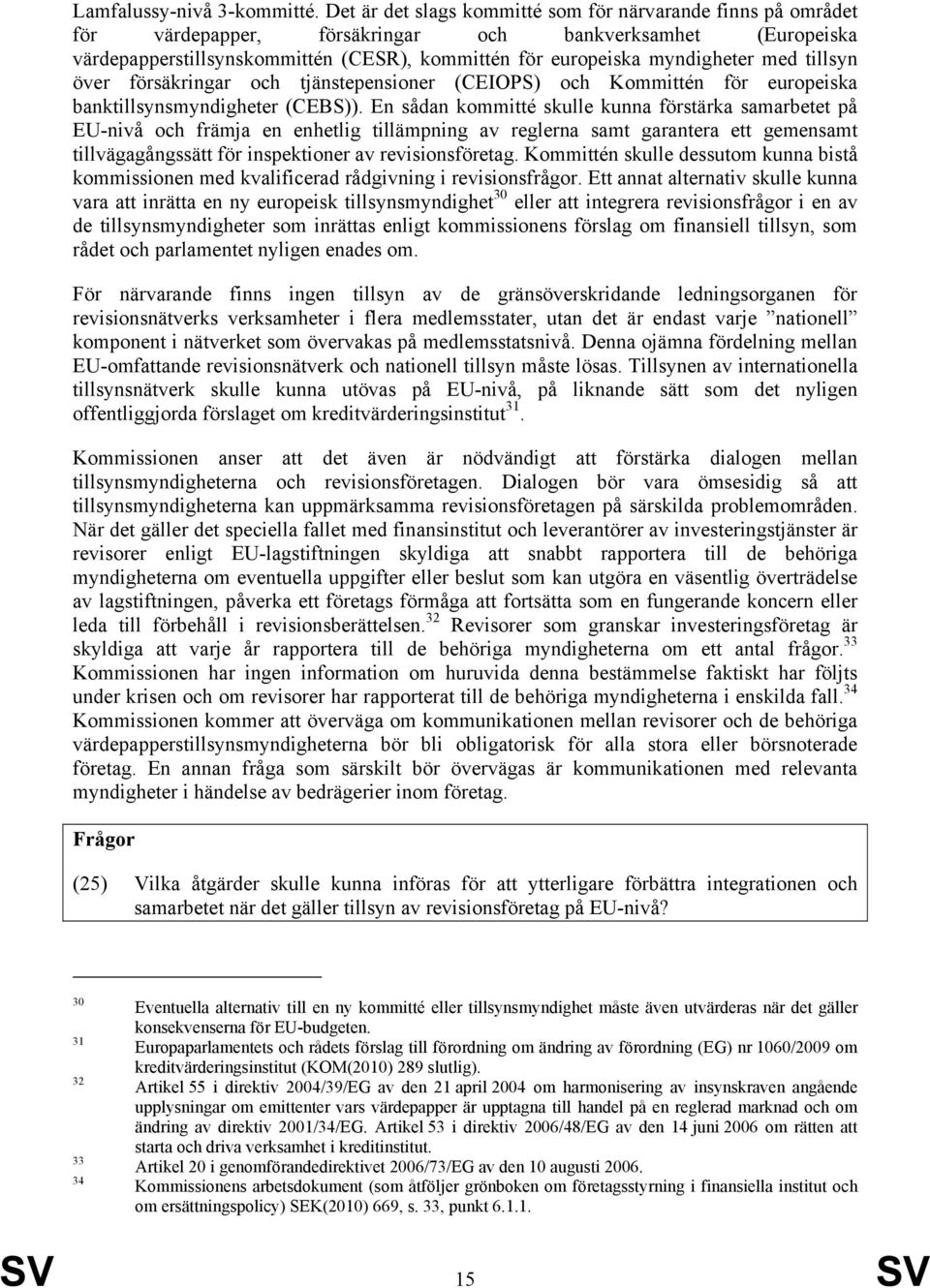 med tillsyn över försäkringar och tjänstepensioner (CEIOPS) och Kommittén för europeiska banktillsynsmyndigheter (CEBS)).