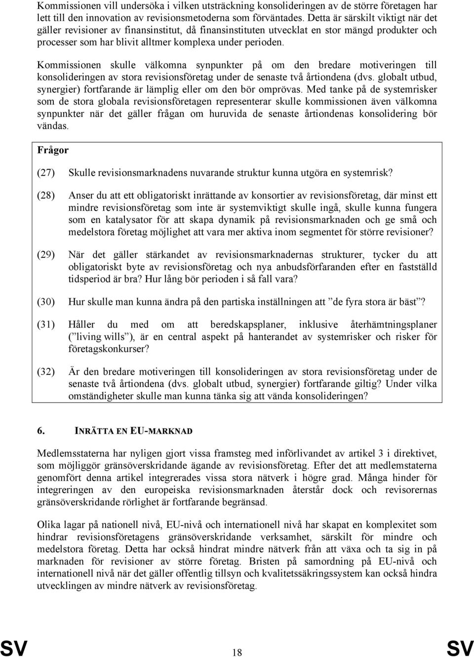 Kommissionen skulle välkomna synpunkter på om den bredare motiveringen till konsolideringen av stora revisionsföretag under de senaste två årtiondena (dvs.