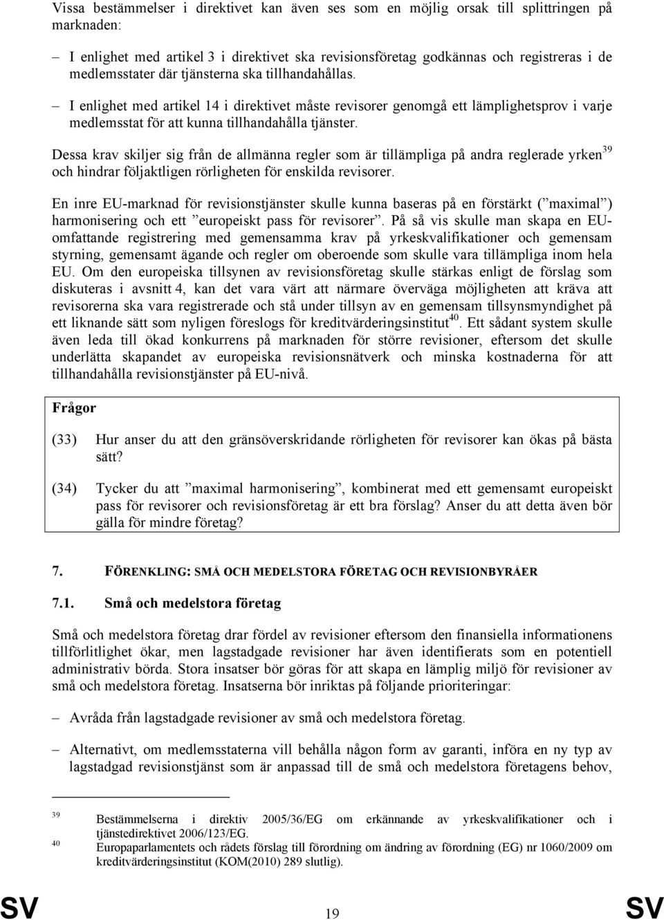 Dessa krav skiljer sig från de allmänna regler som är tillämpliga på andra reglerade yrken 39 och hindrar följaktligen rörligheten för enskilda revisorer.