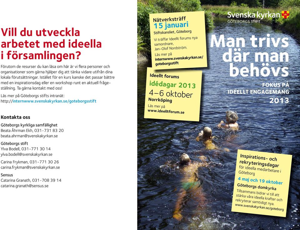 Istället för en kurs kanske det passar bättre med en inspirationsdag eller en workshop runt en aktuell frågeställning. Ta gärna kontakt med oss! Läs mer på Göteborgs stifts intranät: http://internwww.