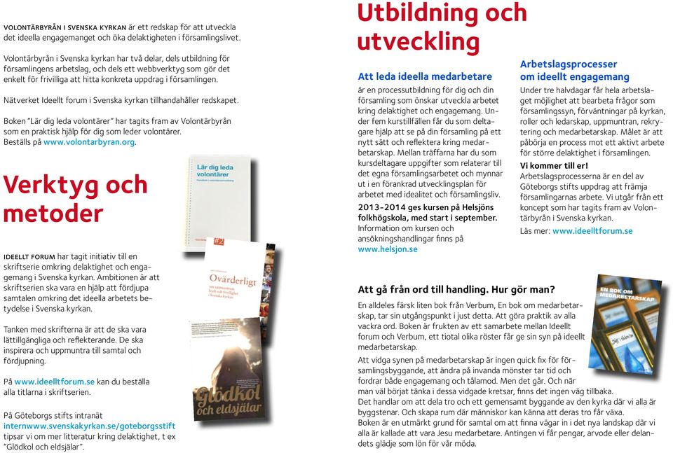 Nätverket Ideellt forum i Svenska kyrkan tillhandahåller redskapet. Boken Lär dig leda volontärer har tagits fram av Volontärbyrån som en praktisk hjälp för dig som leder volontärer. Beställs på www.