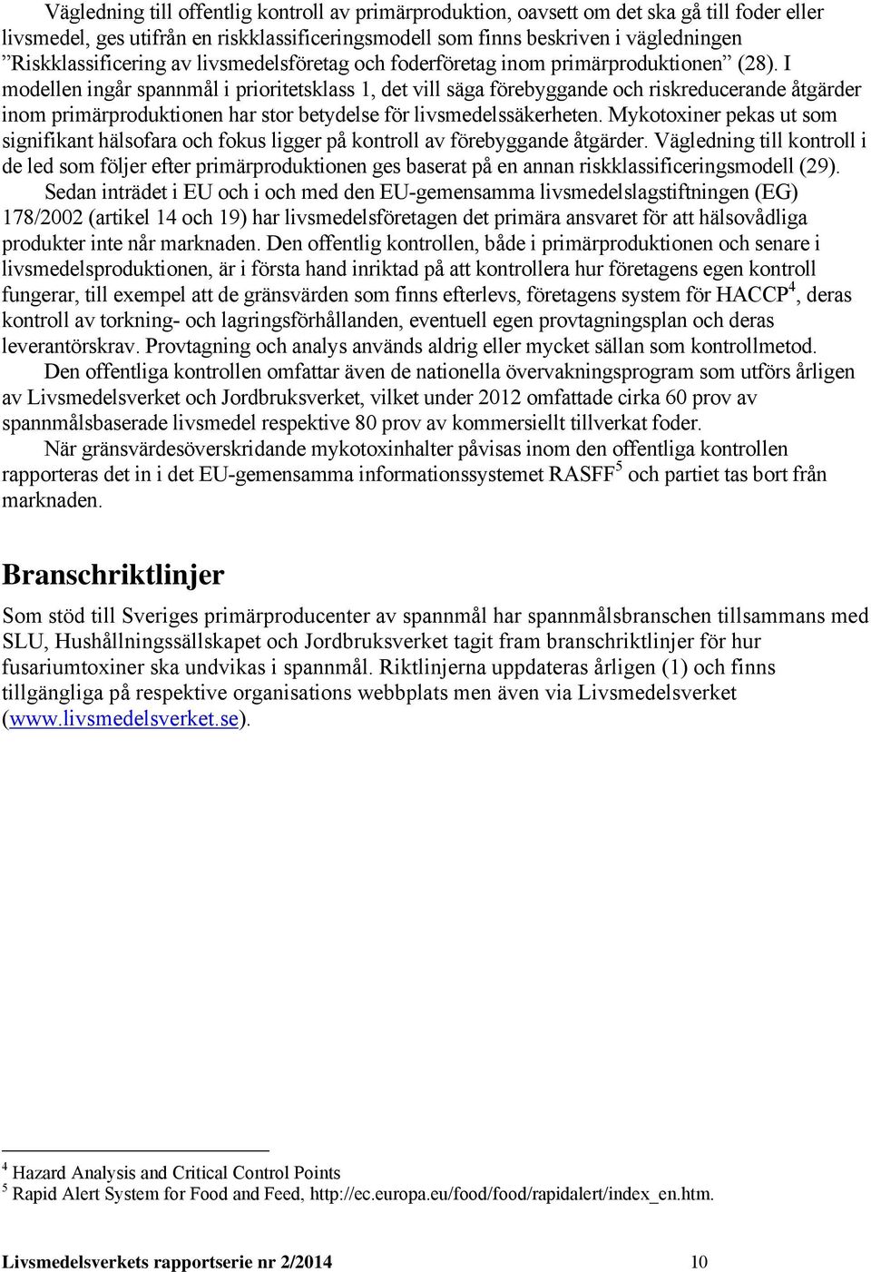 I modellen ingår spannmål i prioritetsklass 1, det vill säga förebyggande och riskreducerande åtgärder inom primärproduktionen har stor betydelse för livsmedelssäkerheten.