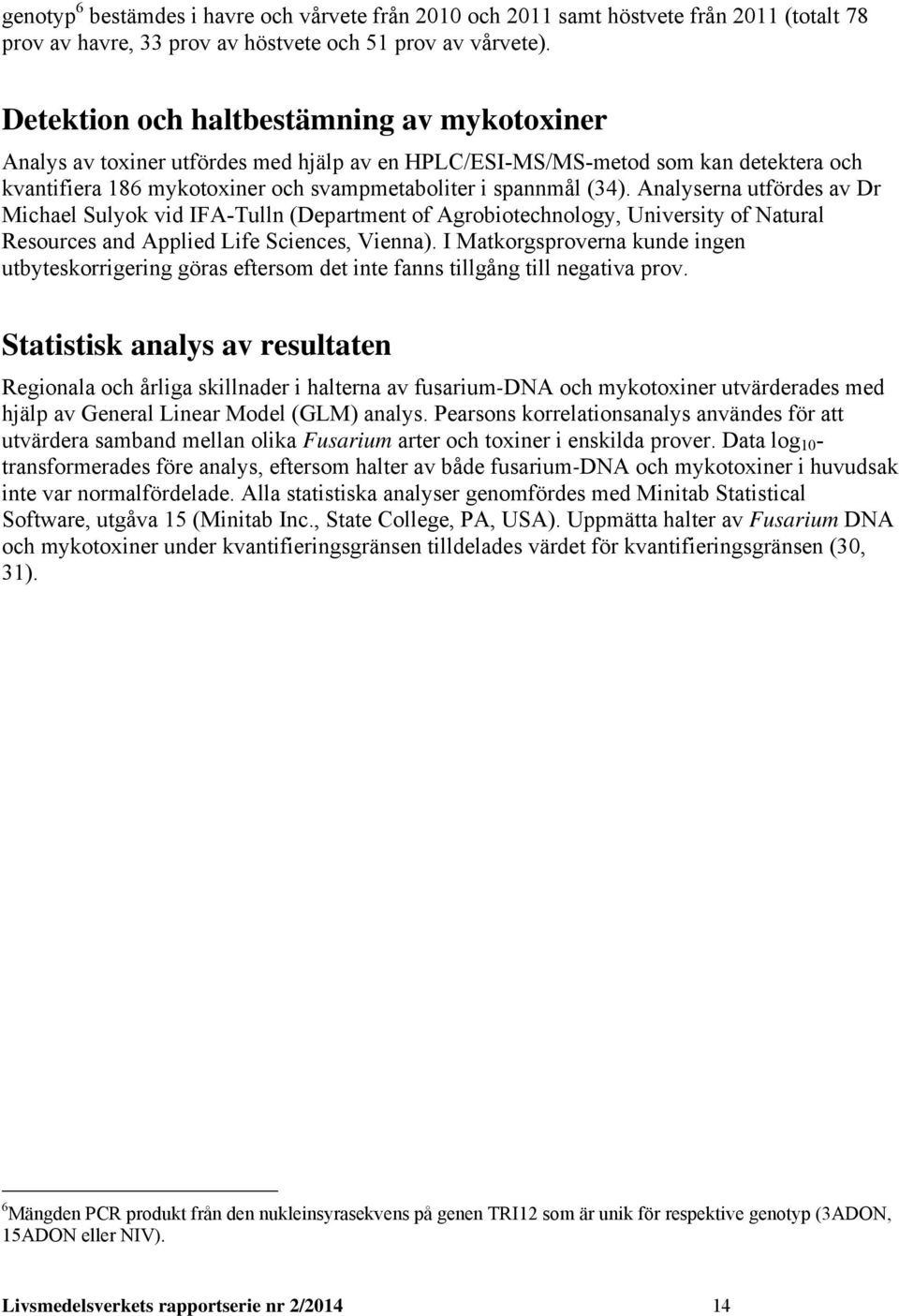 Analyserna utfördes av Dr Michael Sulyok vid IFA-Tulln (Department of Agrobiotechnology, University of Natural Resources and Applied Life Sciences, Vienna).