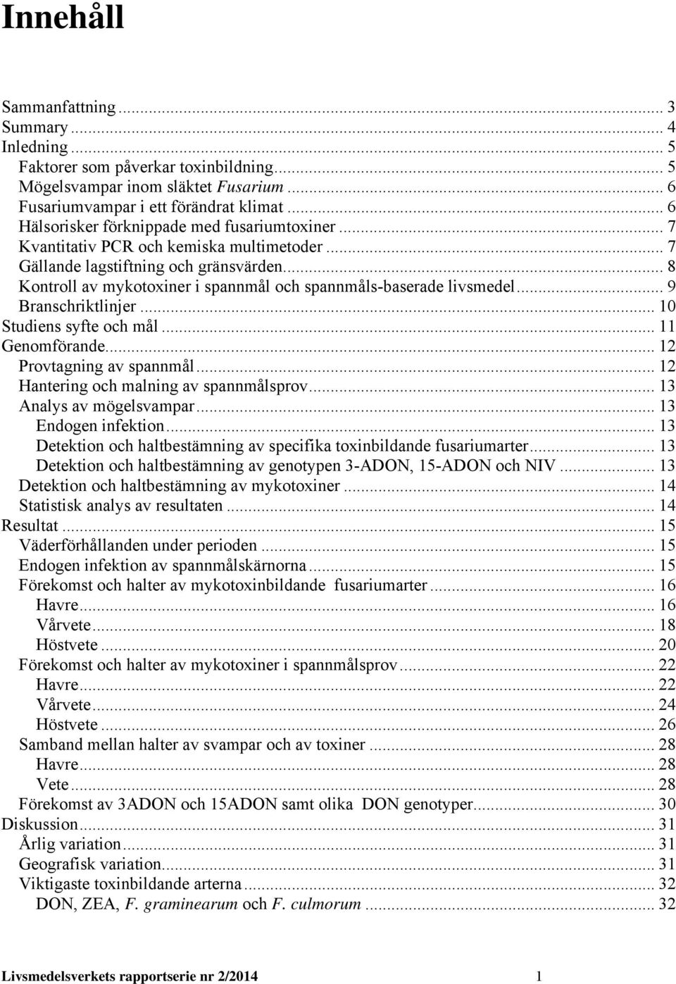 .. 8 Kontroll av mykotoxiner i spannmål och spannmåls-baserade livsmedel... 9 Branschriktlinjer... 10 Studiens syfte och mål... 11 Genomförande... 12 Provtagning av spannmål.