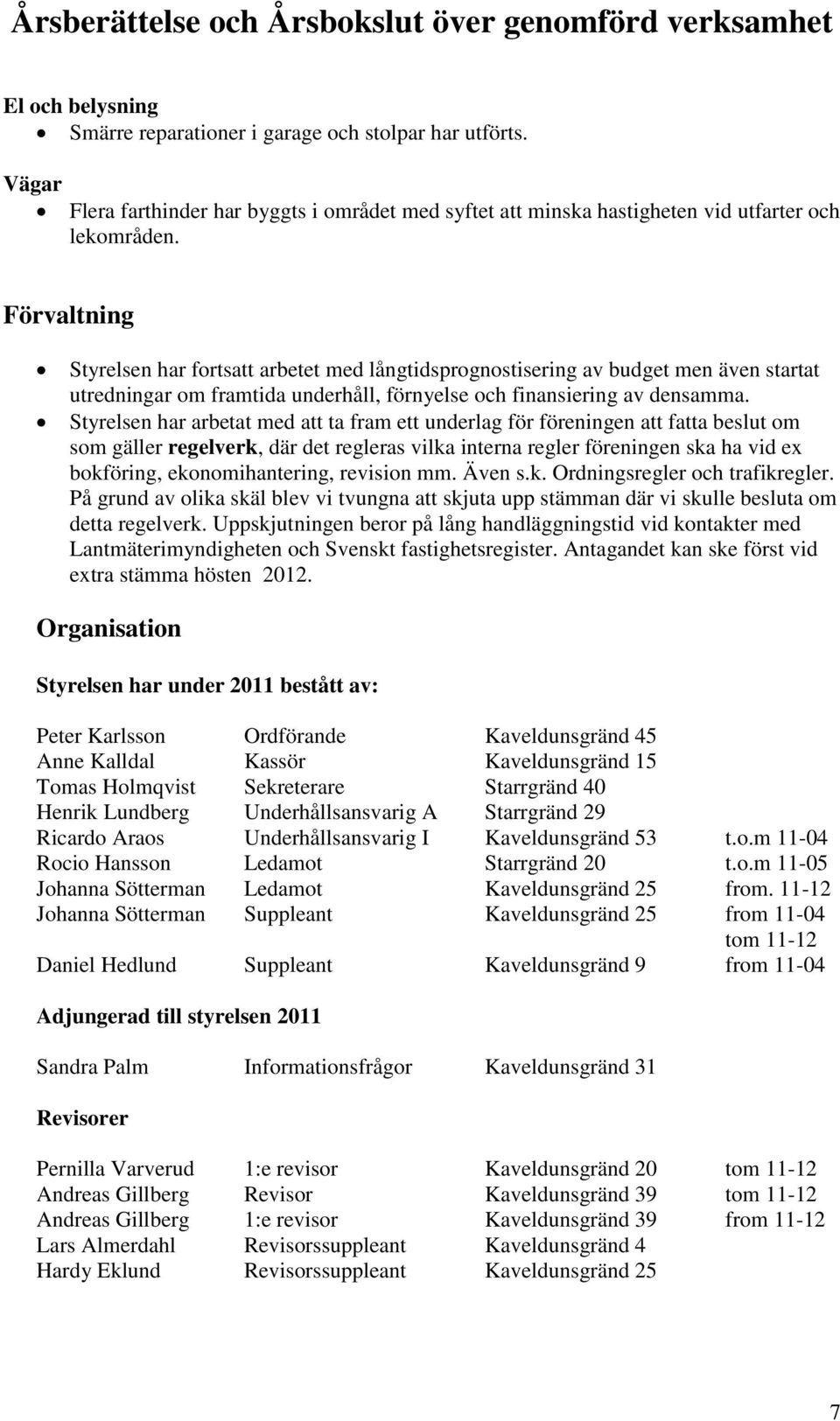 Styrelsen har arbetat med att ta fram ett underlag för föreningen att fatta beslut om som gäller regelverk, där det regleras vilka interna regler föreningen ska ha vid ex bokföring, ekonomihantering,