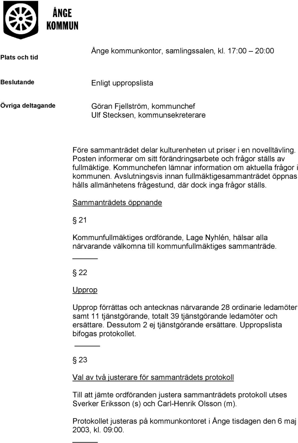 Posten informerar om sitt förändringsarbete och frågor ställs av fullmäktige. Kommunchefen lämnar information om aktuella frågor i kommunen.