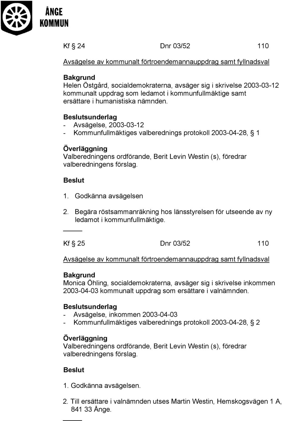 sunderlag - Avsägelse, 2003-03-12 - Kommunfullmäktiges valberednings protokoll 2003-04-28, 1 Valberedningens ordförande, Berit Levin Westin (s), föredrar valberedningens förslag. 1. Godkänna avsägelsen 2.