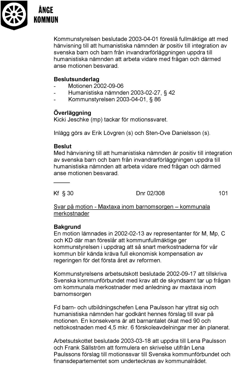 sunderlag - Motionen 2002-09-06 - Humanistiska nämnden 2003-02-27, 42 - Kommunstyrelsen 2003-04-01, 86 Kicki Jeschke (mp) tackar för motionssvaret.