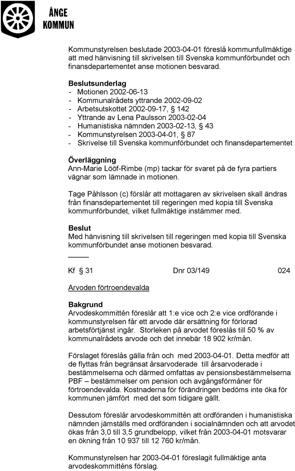 2003-04-01, 87 - Skrivelse till Svenska kommunförbundet och finansdepartementet Ann-Marie Lööf-Rimbe (mp) tackar för svaret på de fyra partiers vägnar som lämnade in motionen.