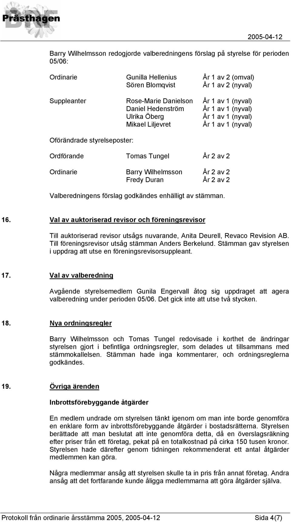 Wilhelmsson År 2 av 2 Fredy Duran År 2 av 2 Valberedningens förslag godkändes enhälligt av stämman. 16.