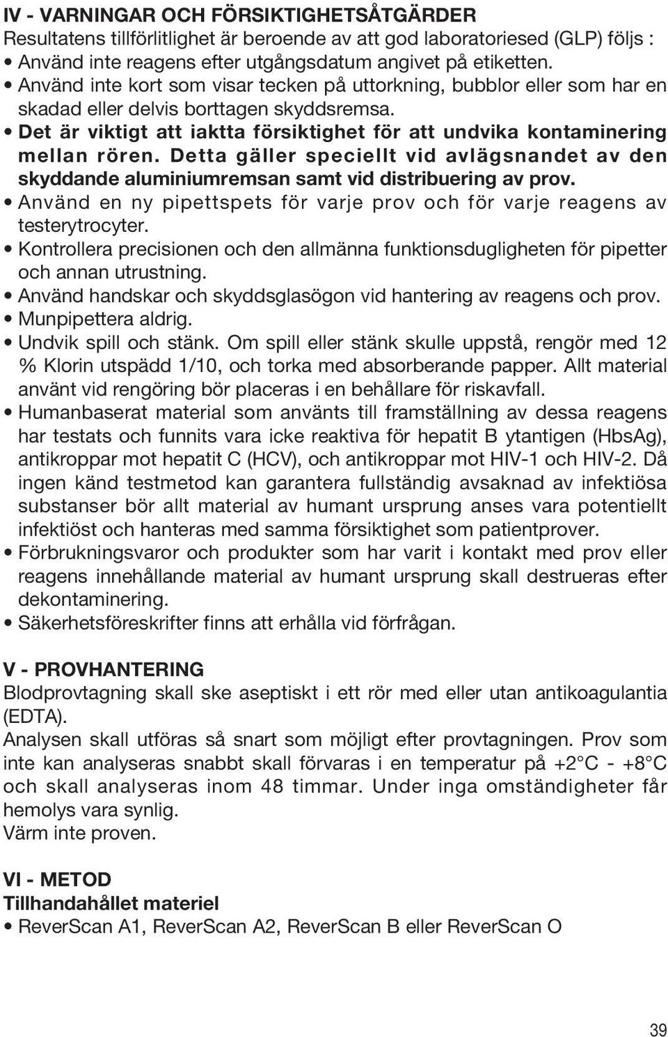 Detta gäller speciellt vid avlägsnandet av den skyddande aluminiumremsan samt vid distribuering av prov. Använd en ny pipettspets för varje prov och för varje reagens av testerytrocyter.