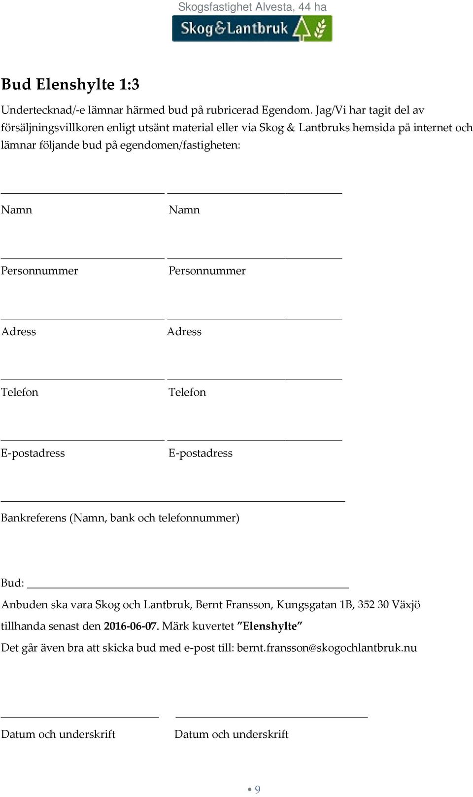 egendomen/fastigheten: Namn Namn Personnummer Personnummer Adress Adress Telefon Telefon E-postadress E-postadress Bankreferens (Namn, bank och telefonnummer)