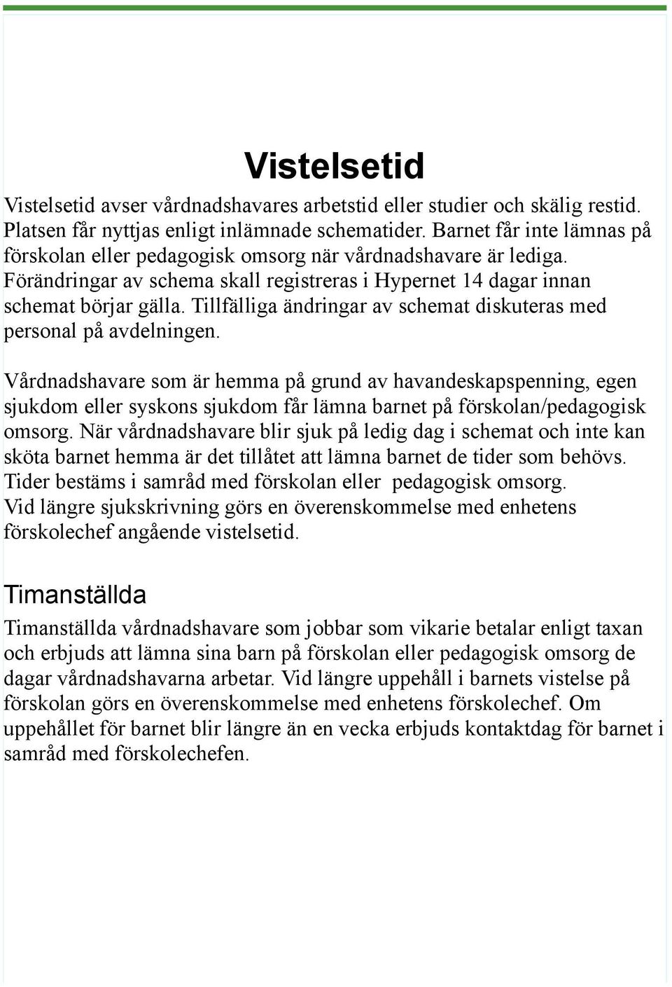 Tillfälliga ändringar av schemat diskuteras med personal på avdelningen.