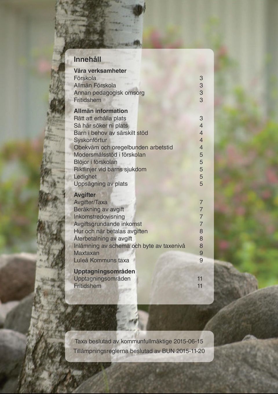 Avgifter Avgifter/Taxa 7 Beräkning av avgift 7 Inkomstredovisning 7 Avgiftsgrundande inkomst 7 Hur och när betalas avgiften 8 Återbetalning av avgift 8 Inlämning av schema och byte av