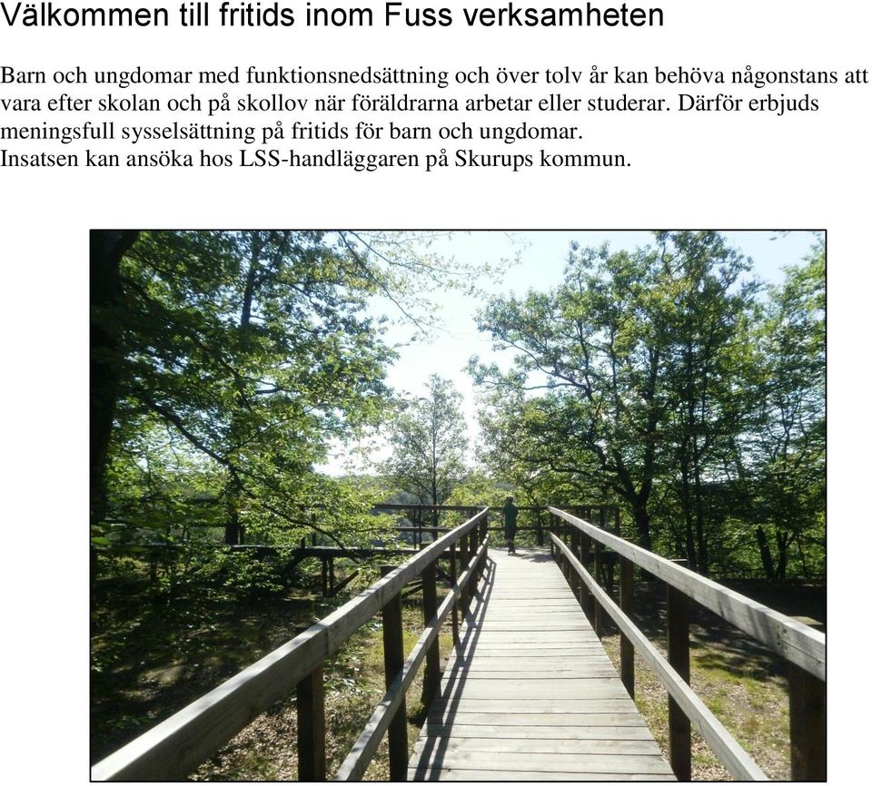 och på skollov när föräldrarna arbetar eller studerar.