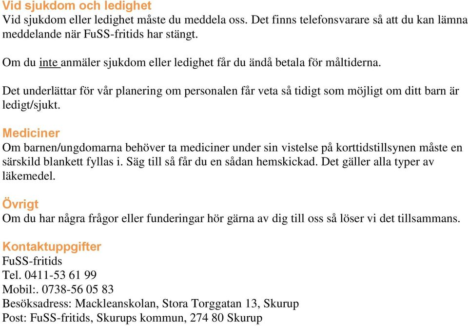 Mediciner Om barnen/ungdomarna behöver ta mediciner under sin vistelse på korttidstillsynen måste en särskild blankett fyllas i. Säg till så får du en sådan hemskickad.