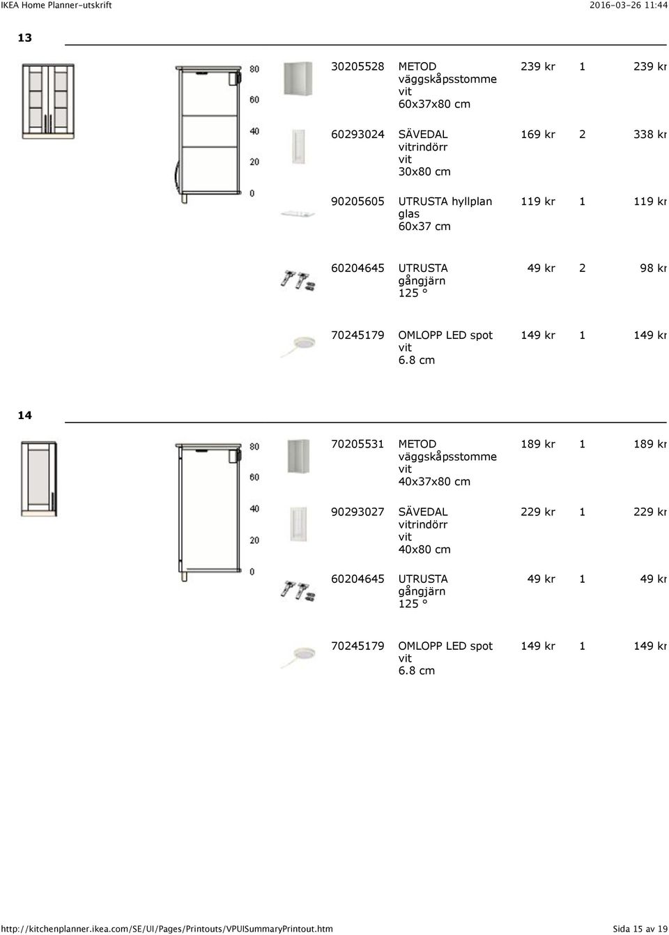 8 cm 149 kr 1 149 kr 14 70205531 METOD väggskåpsstomme 40x37x80 cm 189 kr 1 189 kr 90293027 SÄVEDAL