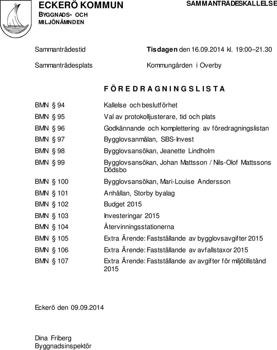 plats Godkännande och komplettering av föredragningslistan Bygglovsanmälan, SBS-Invest Bygglovsansökan, Jeanette Lindholm Bygglovsansökan, Johan Mattsson / Nils-Olof Mattssons Dödsbo Bygglovsansökan,