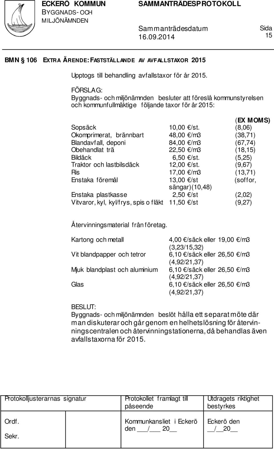 (8,06) Okomprimerat, brännbart 48,00 /m3 (38,71) Blandavfall, deponi 84,00 /m3 (67,74) Obehandlat trä 22,50 /m3 (18,15) Bildäck 6,50 /st. (5,25) Traktor och lastbilsdäck 12,00 /st.