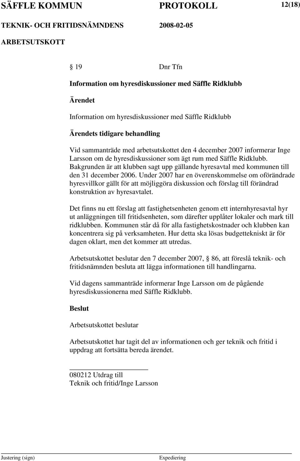 Under 2007 har en överenskommelse om oförändrade hyresvillkor gällt för att möjliggöra diskussion och förslag till förändrad konstruktion av hyresavtalet.