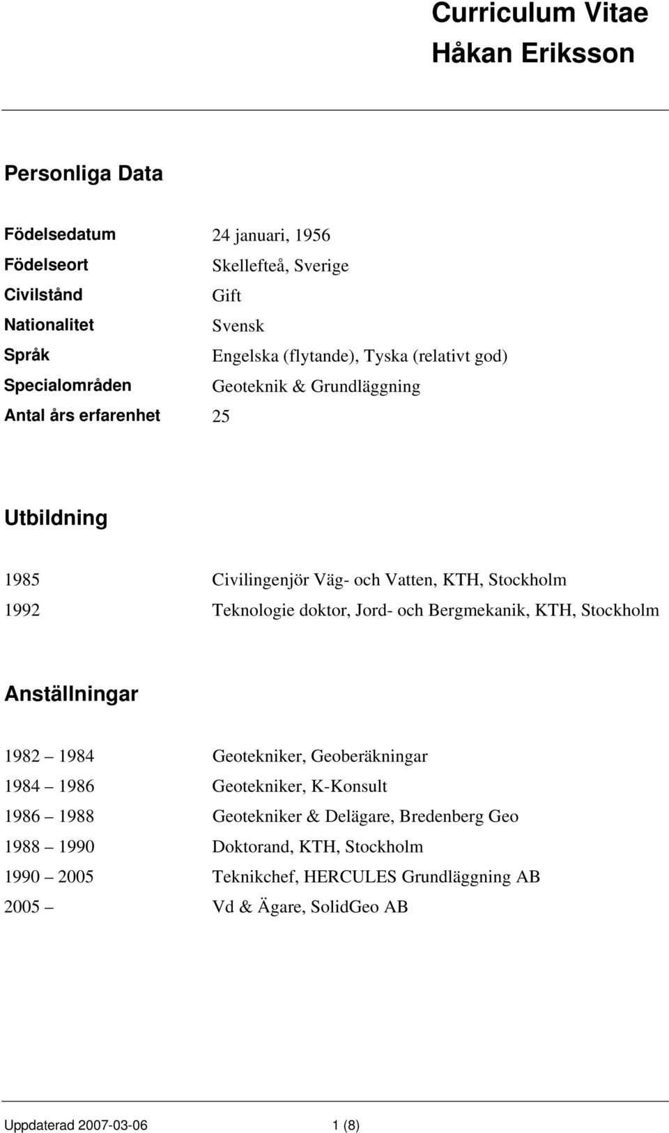 Jord- och Bergmekanik, KTH, Stockholm Anställningar 1982 1984 Geotekniker, Geoberäkningar 1984 1986 Geotekniker, K-Konsult 1986 1988 Geotekniker &