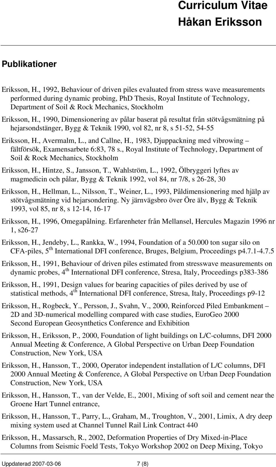 Eriksson, H., 1990, Dimensionering av pålar baserat på resultat från stötvågsmätning på hejarsondstänger, Bygg & Teknik 1990, vol 82, nr 8, s 51-52, 54-55 Eriksson, H., Avermalm, L., and Callne, H.
