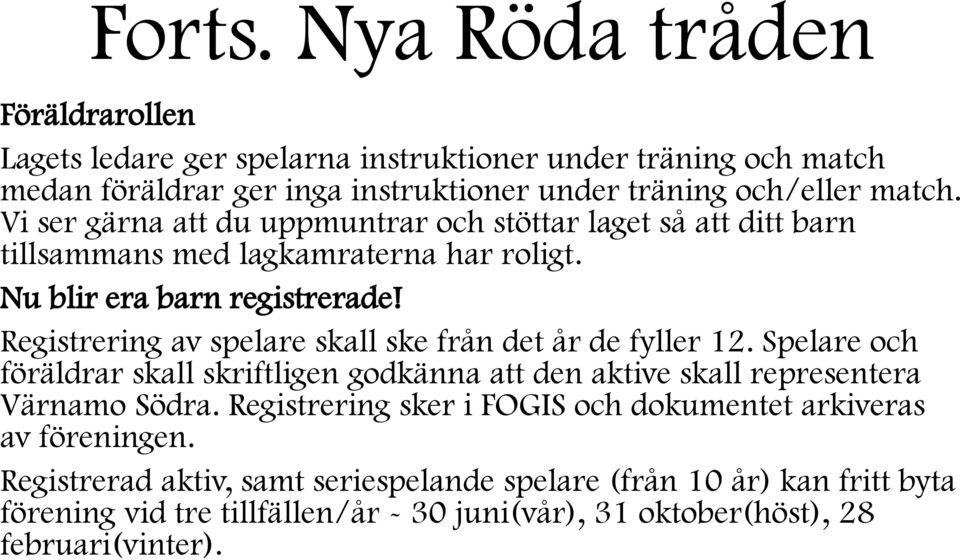 Registrering av spelare skall ske från det år de fyller 12. Spelare och föräldrar skall skriftligen godkänna att den aktive skall representera Värnamo Södra.