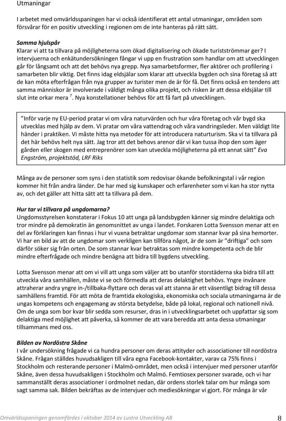 I intervjuerna och enkätundersökningen fångar vi upp en frustration som handlar om att utvecklingen går för långsamt och att det behövs nya grepp.