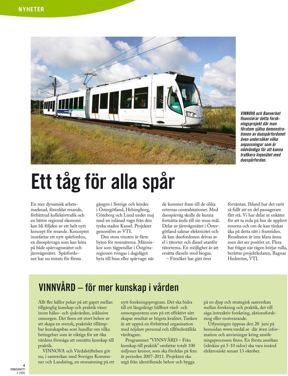 Ett tåg för alla spår En mer dynamisk arbetsmarknad, förenklat resande, förbättrad kollektivtrafik och en bättre regional ekonomi kan bli följden av ett helt nytt koncept för resande.