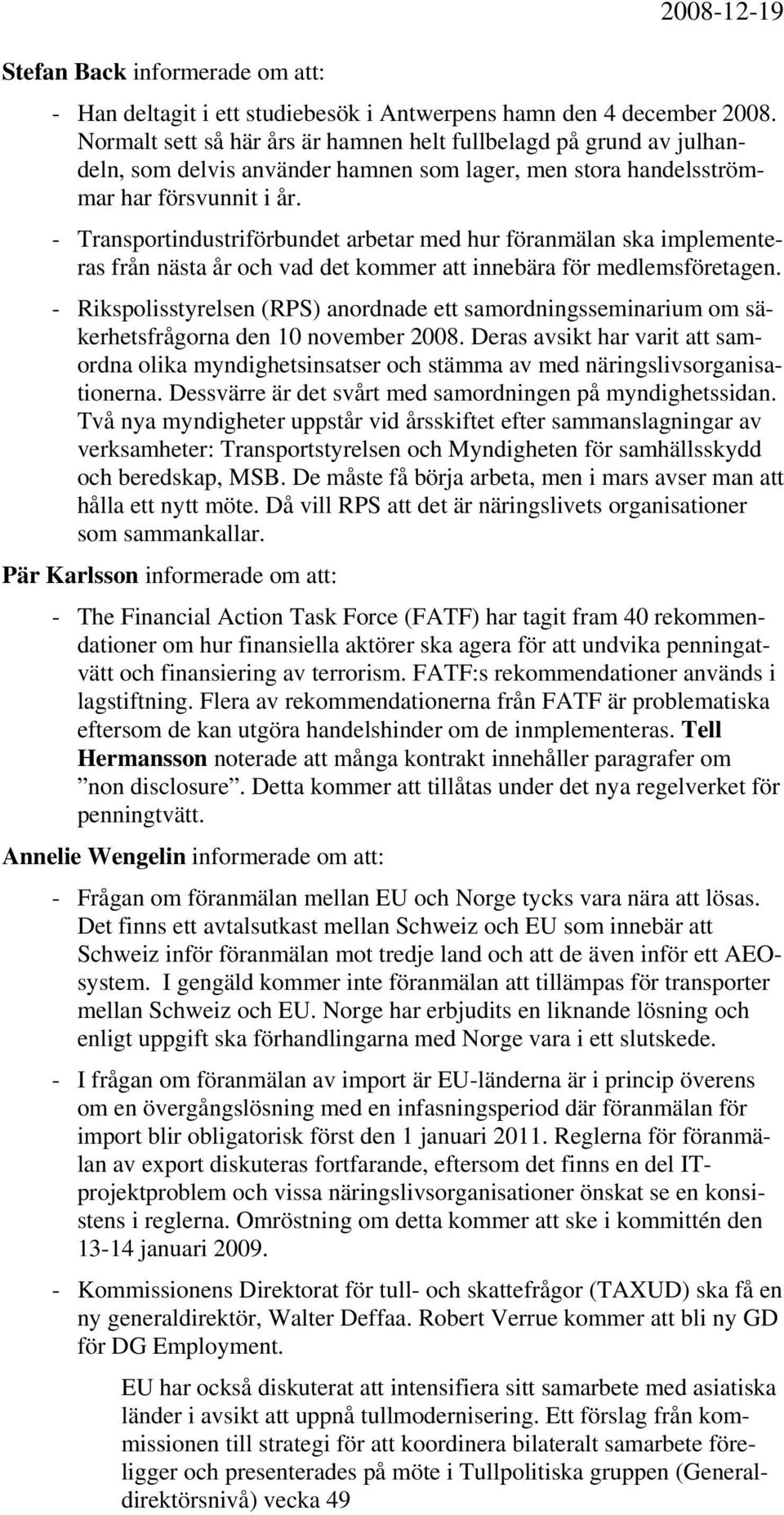 - Transportindustriförbundet arbetar med hur föranmälan ska implementeras från nästa år och vad det kommer att innebära för medlemsföretagen.