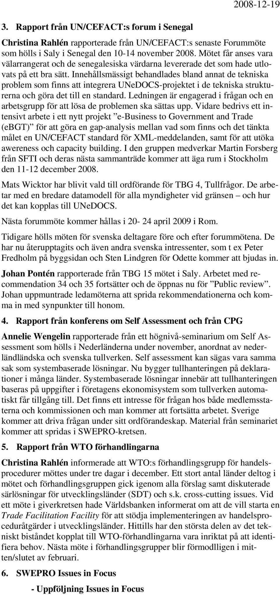 Innehållsmässigt behandlades bland annat de tekniska problem som finns att integrera UNeDOCS-projektet i de tekniska strukturerna och göra det till en standard.