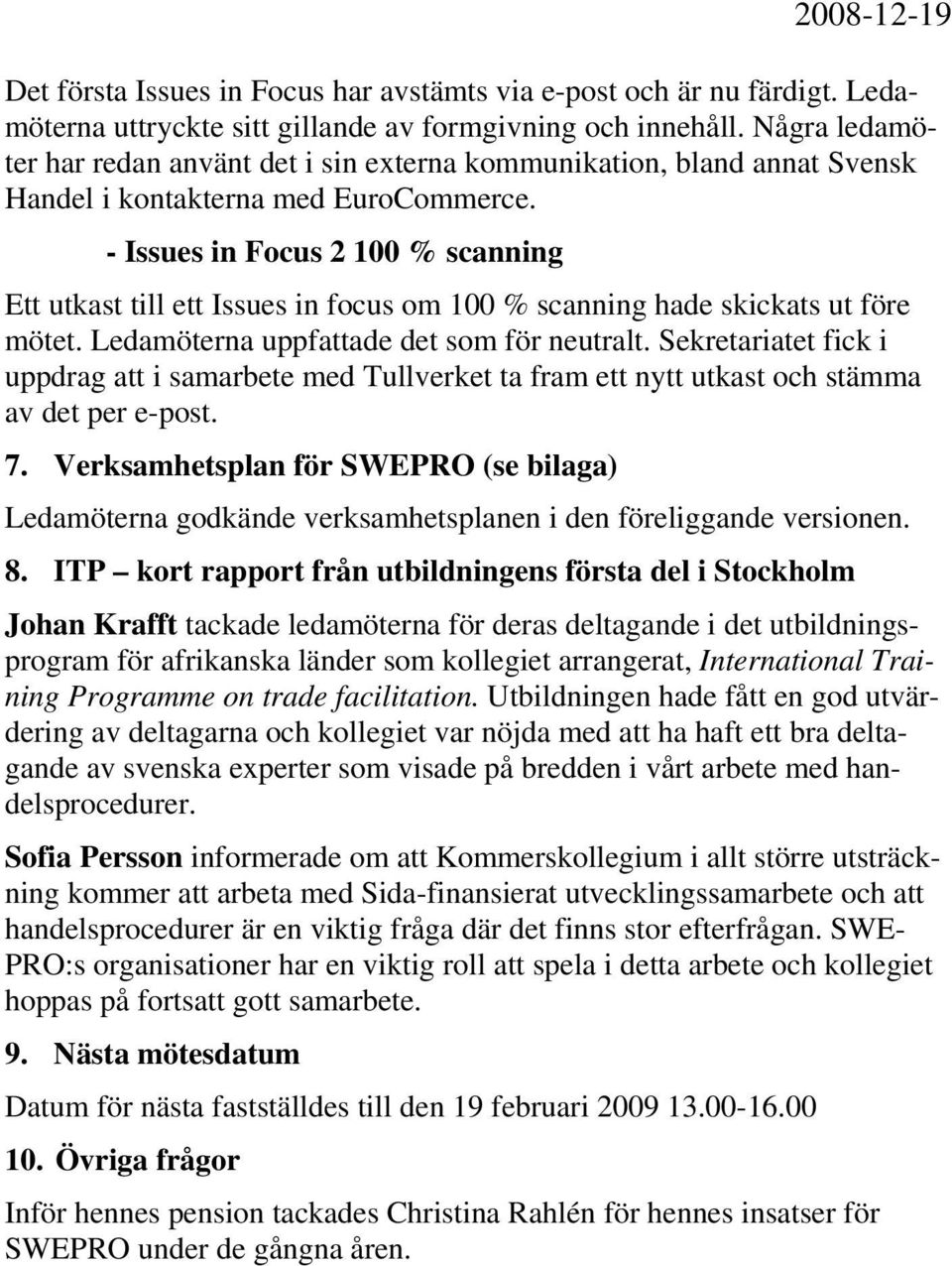 - Issues in Focus 2 100 % scanning Ett utkast till ett Issues in focus om 100 % scanning hade skickats ut före mötet. Ledamöterna uppfattade det som för neutralt.